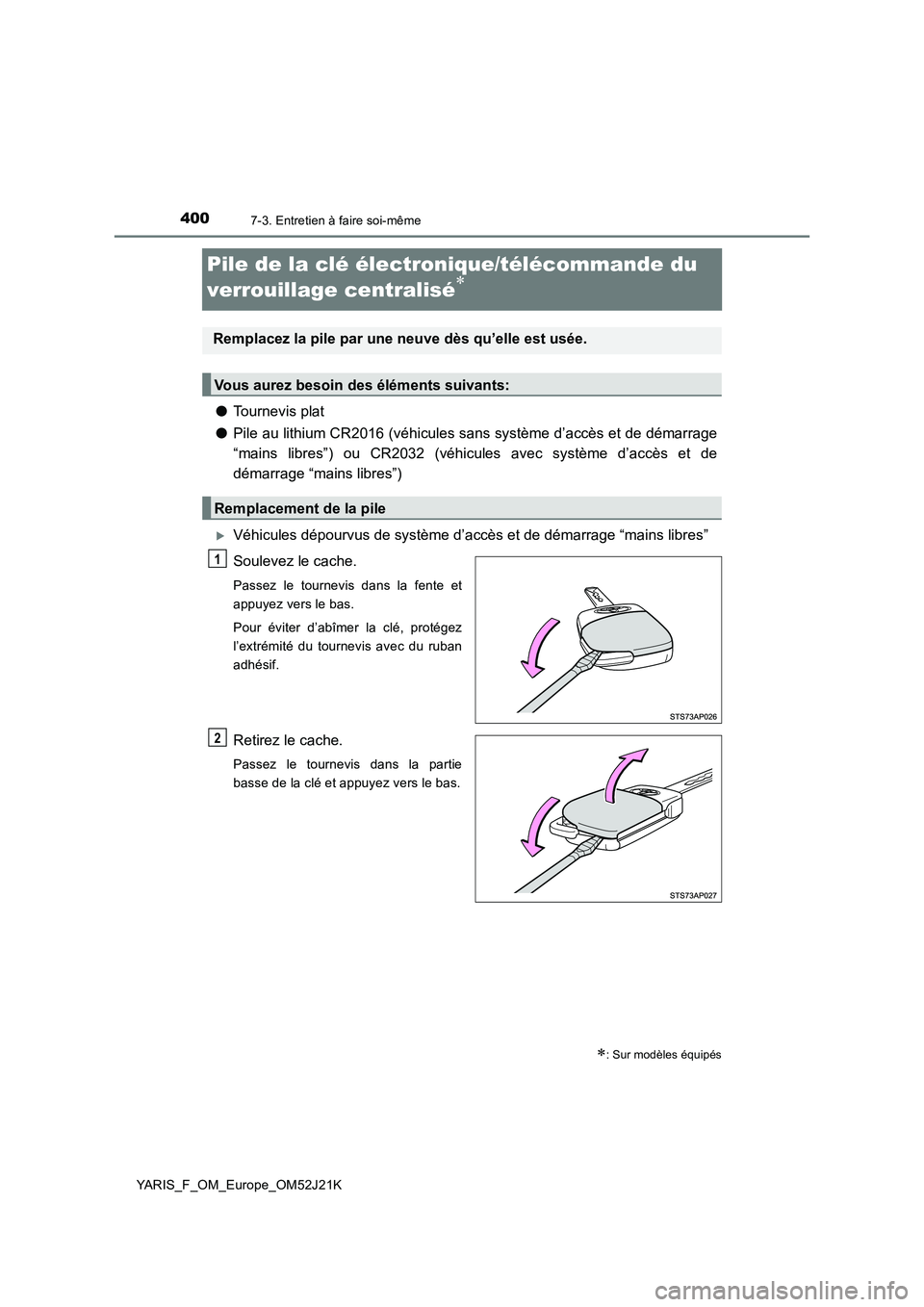 TOYOTA YARIS 2017 Notices Demploi (in French) 4007-3. Entretien à faire soi-même
YARIS_F_OM_Europe_OM52J21K
Pile de la clé électronique/télécommande du
verrouillage centralisé
● Tournevis plat
● Pile au lithium CR2016 (véhicules TOYOTA YARIS 2017 Notices Demploi (in French) 4007-3. Entretien à faire soi-même
YARIS_F_OM_Europe_OM52J21K
Pile de la clé électronique/télécommande du
verrouillage centralisé
● Tournevis plat
● Pile au lithium CR2016 (véhicules