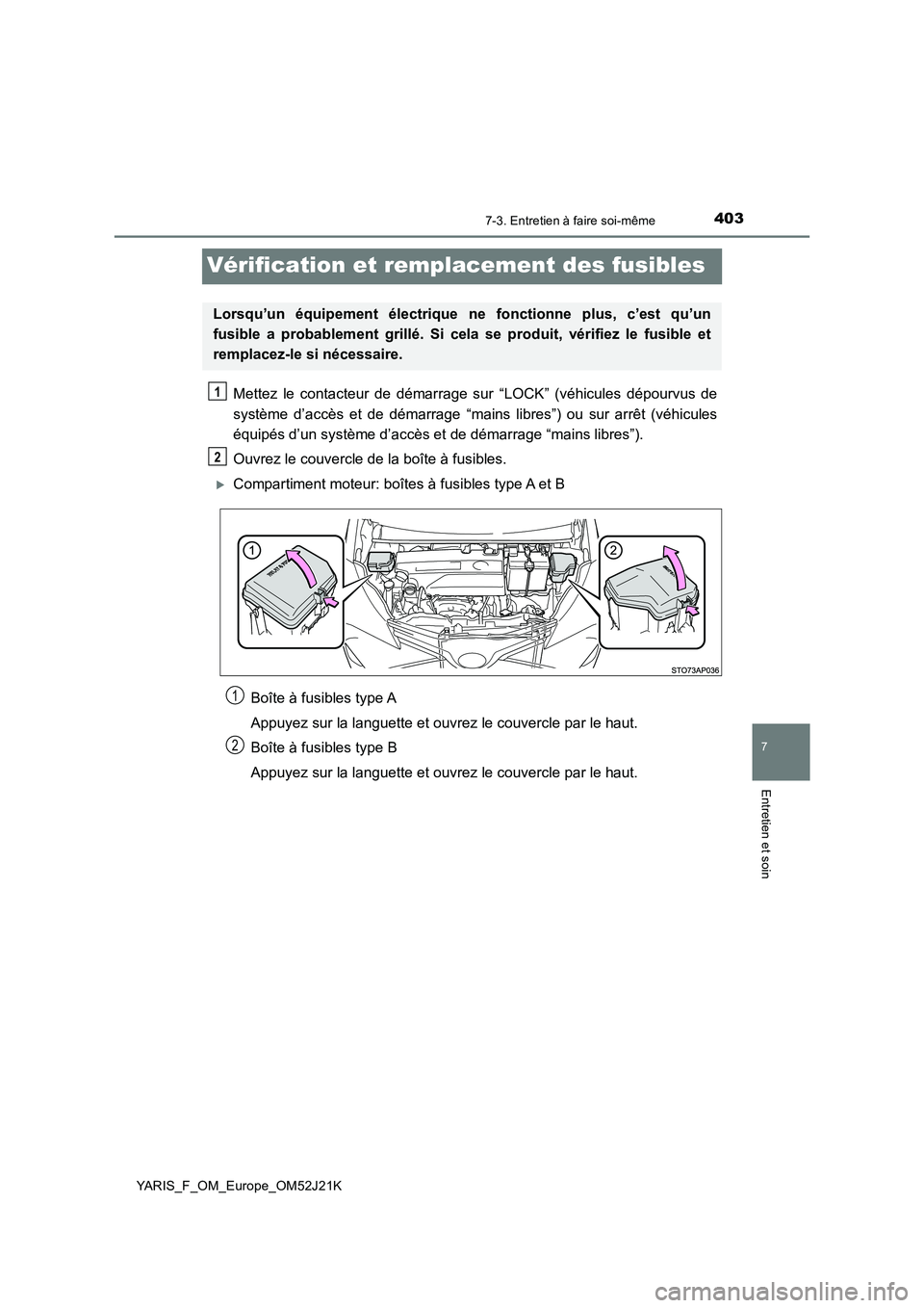 TOYOTA YARIS 2017 Notices Demploi (in French) 4037-3. Entretien à faire soi-même
7
Entretien et soin
YARIS_F_OM_Europe_OM52J21K
Vérification et remplacement des fusibles
Mettez le contacteur de démarrage sur “LOCK” (véhicules dépourvus TOYOTA YARIS 2017 Notices Demploi (in French) 4037-3. Entretien à faire soi-même
7
Entretien et soin
YARIS_F_OM_Europe_OM52J21K
Vérification et remplacement des fusibles
Mettez le contacteur de démarrage sur “LOCK” (véhicules dépourvus
