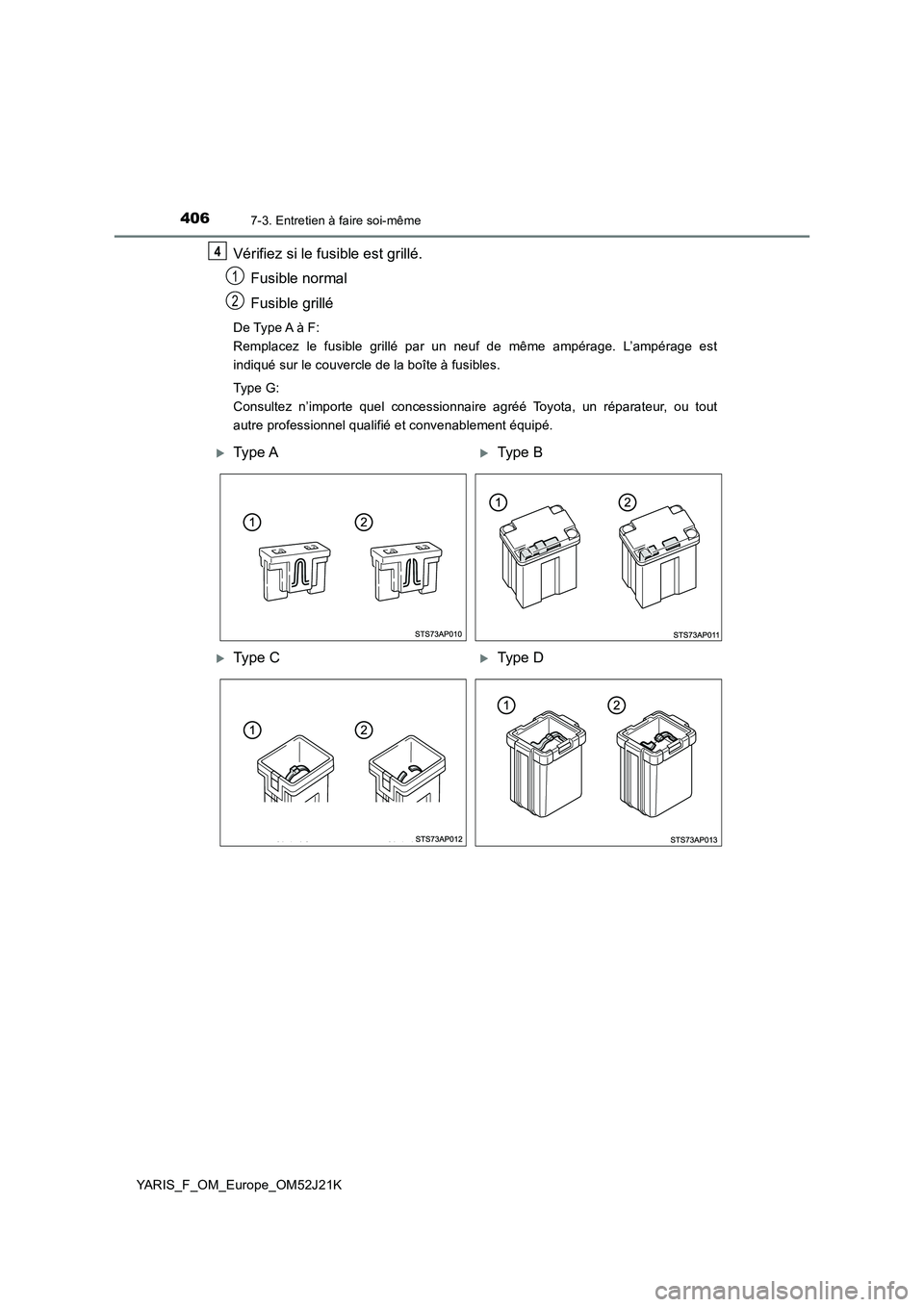 TOYOTA YARIS 2017 Notices Demploi (in French) 4067-3. Entretien à faire soi-même
YARIS_F_OM_Europe_OM52J21K
Vérifiez si le fusible est grillé.
Fusible normal
Fusible grillé
De Type A à F:
Remplacez le fusible grillé par un neuf de mêm TOYOTA YARIS 2017 Notices Demploi (in French) 4067-3. Entretien à faire soi-même
YARIS_F_OM_Europe_OM52J21K
Vérifiez si le fusible est grillé.
Fusible normal
Fusible grillé
De Type A à F:
Remplacez le fusible grillé par un neuf de mêm