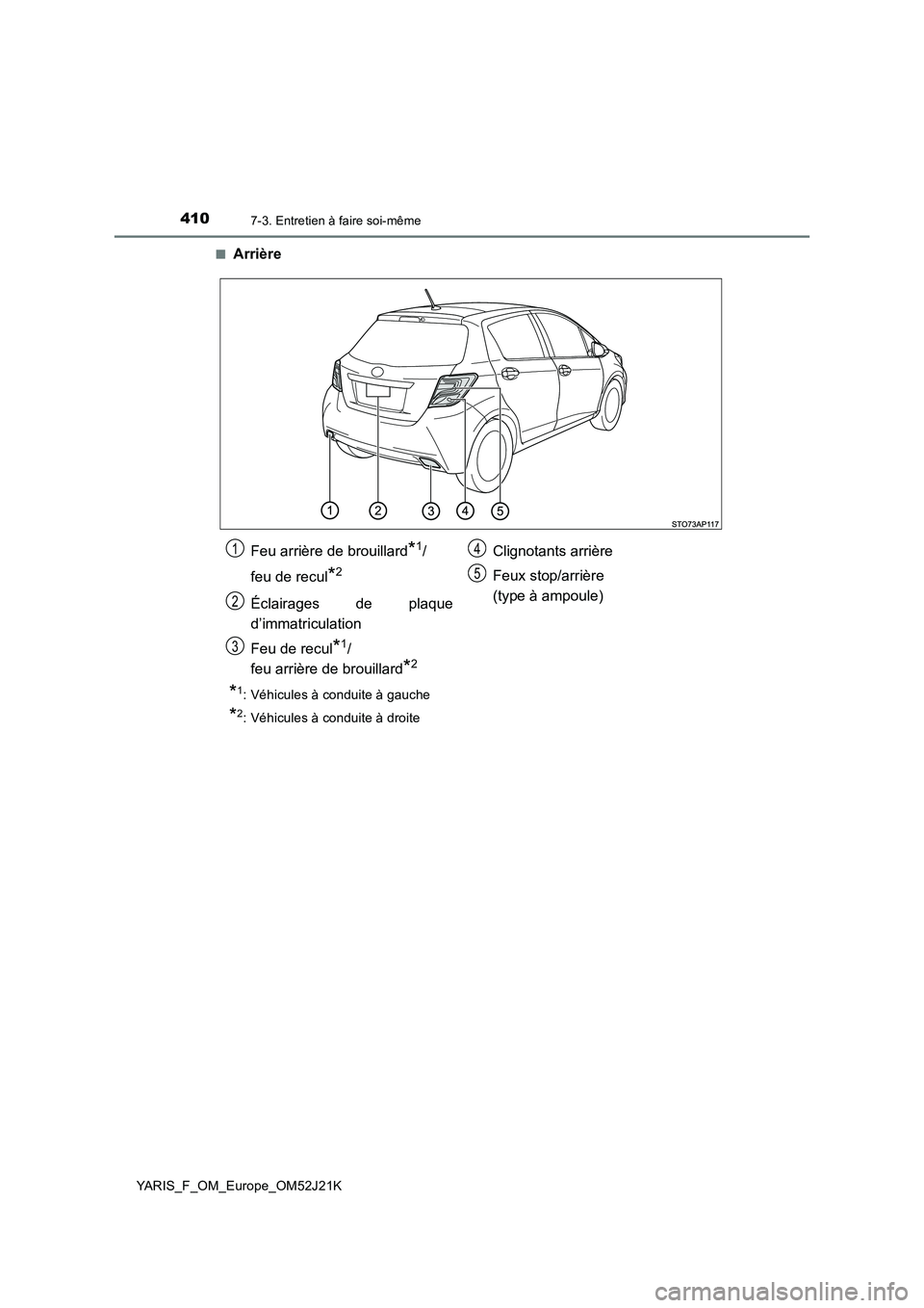 TOYOTA YARIS 2017 Notices Demploi (in French) 4107-3. Entretien à faire soi-même
YARIS_F_OM_Europe_OM52J21K
■Arrière
*1: Véhicules à conduite à gauche
*2: Véhicules à conduite à droite
Feu arrière de brouillard*1/
feu de recul*2
TOYOTA YARIS 2017 Notices Demploi (in French) 4107-3. Entretien à faire soi-même
YARIS_F_OM_Europe_OM52J21K
■Arrière
*1: Véhicules à conduite à gauche
*2: Véhicules à conduite à droite
Feu arrière de brouillard*1/
feu de recul*2