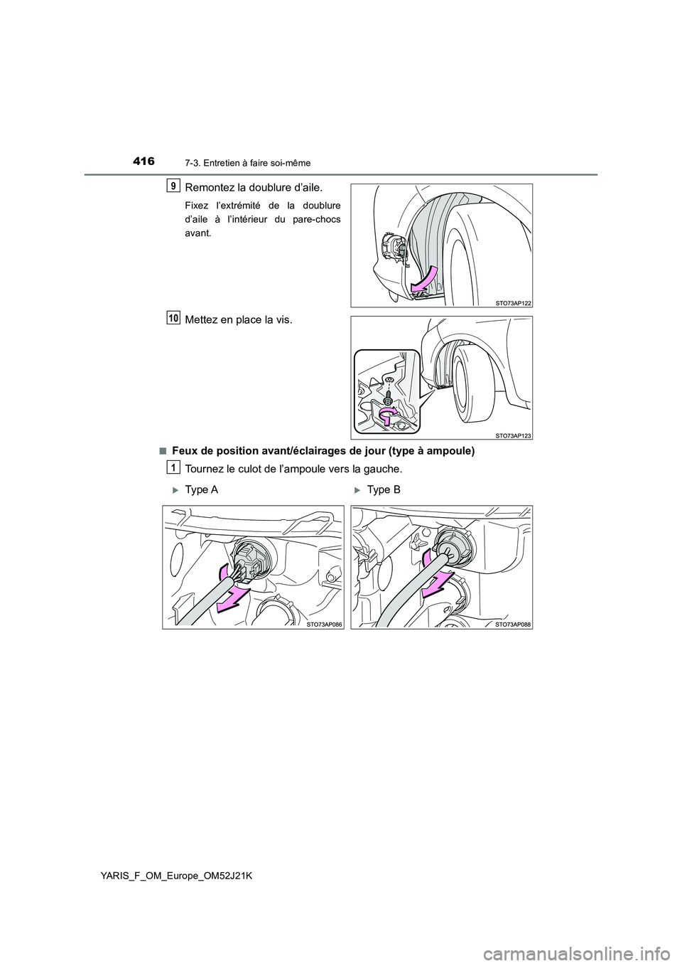TOYOTA YARIS 2017  Notices Demploi (in French) 4167-3. Entretien à faire soi-même
YARIS_F_OM_Europe_OM52J21K
Remontez la doublure d’aile.
Fixez l’extrémité de la doublure 
d’aile à l’intérieur du pare-chocs
avant.
Mettez en place la 