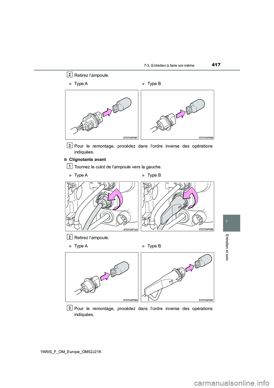 TOYOTA YARIS 2017  Notices Demploi (in French) 4177-3. Entretien à faire soi-même
7
Entretien et soin
YARIS_F_OM_Europe_OM52J21K
Retirez l’ampoule. 
Pour le remontage, procédez dans l’ordre inverse des opérations 
indiquées.
■Clignotant