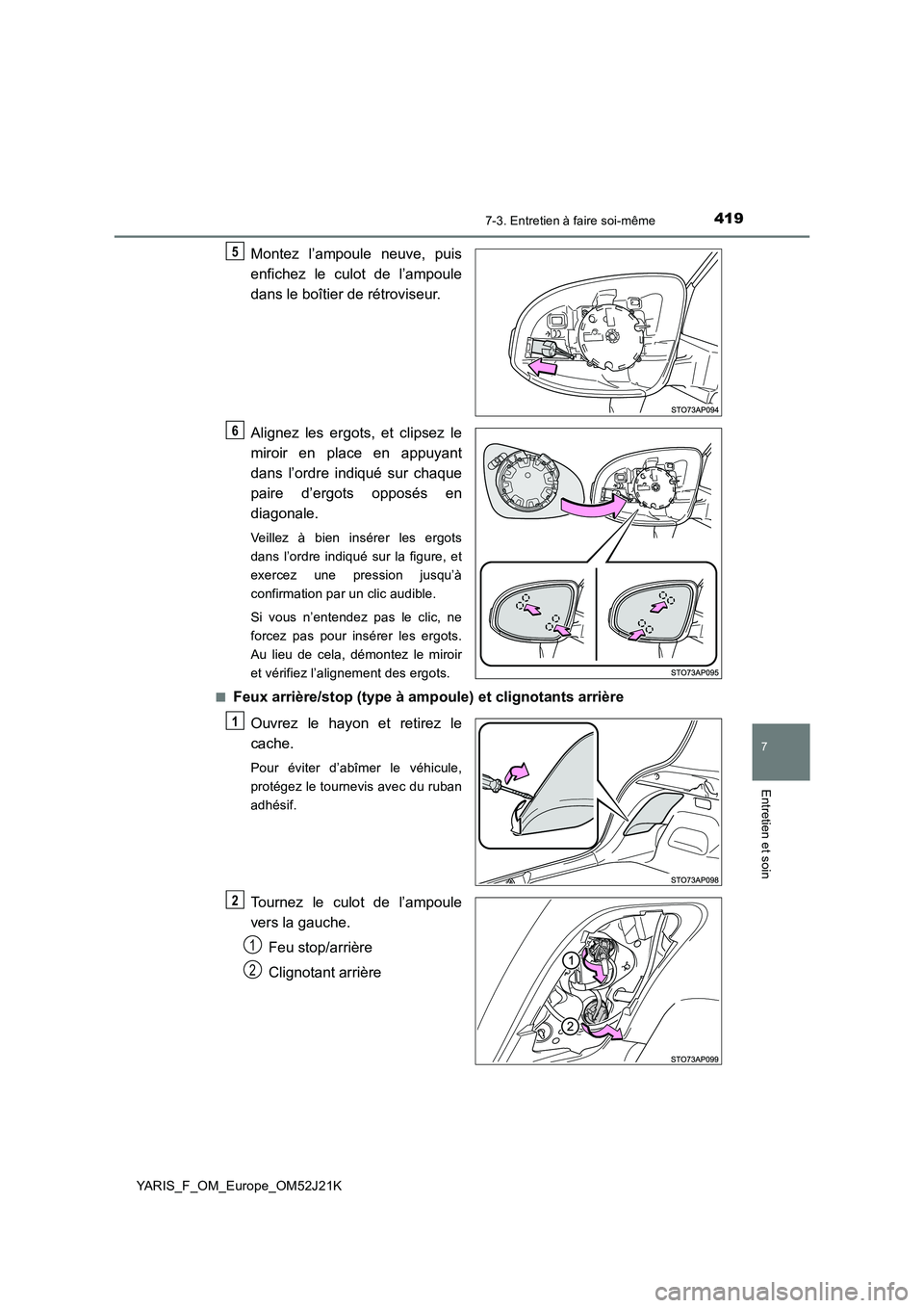 TOYOTA YARIS 2017  Notices Demploi (in French) 4197-3. Entretien à faire soi-même
7
Entretien et soin
YARIS_F_OM_Europe_OM52J21K
Montez l’ampoule neuve, puis 
enfichez le culot de l’ampoule 
dans le boîtier de rétroviseur. 
Alignez les erg