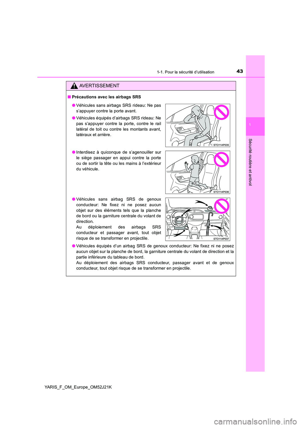 TOYOTA YARIS 2017 Notices Demploi (in French) 431-1. Pour la sécurité d’utilisation
1
Sécurité routière et antivol
YARIS_F_OM_Europe_OM52J21K
AVERTISSEMENT
■Précautions avec les airbags SRS
● Véhicules équipés d’un airbag SRS de TOYOTA YARIS 2017 Notices Demploi (in French) 431-1. Pour la sécurité d’utilisation
1
Sécurité routière et antivol
YARIS_F_OM_Europe_OM52J21K
AVERTISSEMENT
■Précautions avec les airbags SRS
● Véhicules équipés d’un airbag SRS de