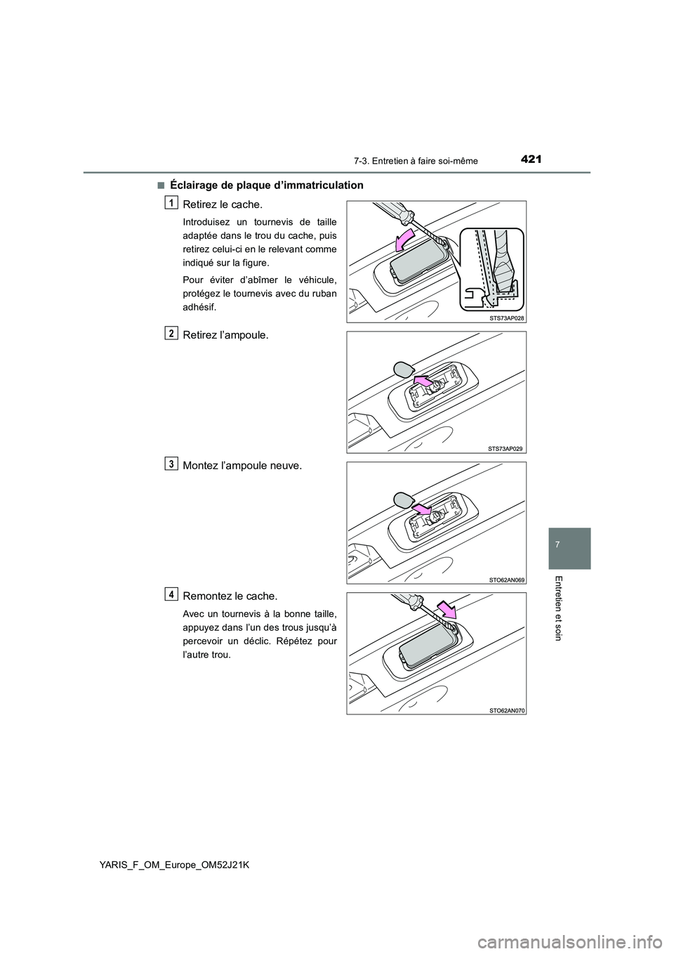TOYOTA YARIS 2017  Notices Demploi (in French) 4217-3. Entretien à faire soi-même
7
Entretien et soin
YARIS_F_OM_Europe_OM52J21K 
■Éclairage de plaque d’immatriculation 
Retirez le cache.
Introduisez un tournevis de taille 
adaptée dans le