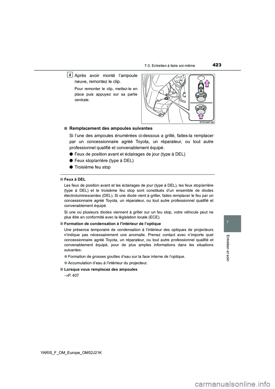 TOYOTA YARIS 2017  Notices Demploi (in French) 4237-3. Entretien à faire soi-même
7
Entretien et soin
YARIS_F_OM_Europe_OM52J21K
Après avoir monté l’ampoule 
neuve, remontez le clip.
Pour remonter le clip, mettez-le en 
place puis appuyez su