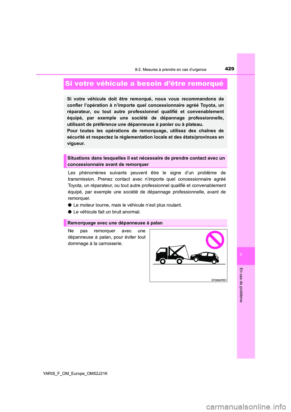 TOYOTA YARIS 2017  Notices Demploi (in French) 4298-2. Mesures à prendre en cas d’urgence
8
En cas de problème
YARIS_F_OM_Europe_OM52J21K
Si votre véhicule a besoin d’être remorqué
Les phénomènes suivants peuvent être le signe d’un p