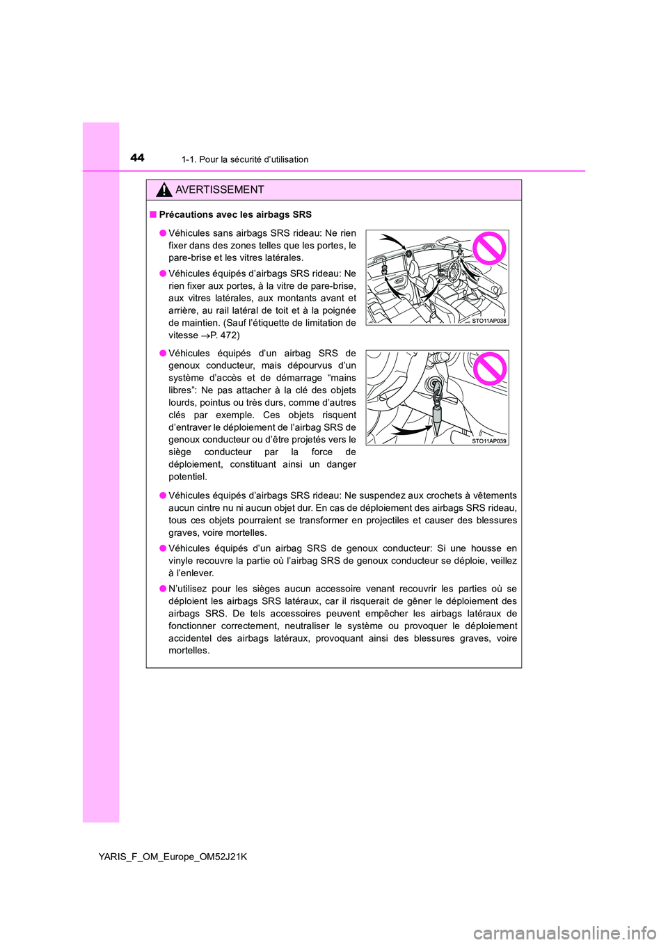 TOYOTA YARIS 2017 Notices Demploi (in French) 441-1. Pour la sécurité d’utilisation
YARIS_F_OM_Europe_OM52J21K
AVERTISSEMENT
■Précautions avec les airbags SRS
● Véhicules équipés d’airbags SRS rideau: Ne suspendez aux crochets à v TOYOTA YARIS 2017 Notices Demploi (in French) 441-1. Pour la sécurité d’utilisation
YARIS_F_OM_Europe_OM52J21K
AVERTISSEMENT
■Précautions avec les airbags SRS
● Véhicules équipés d’airbags SRS rideau: Ne suspendez aux crochets à v