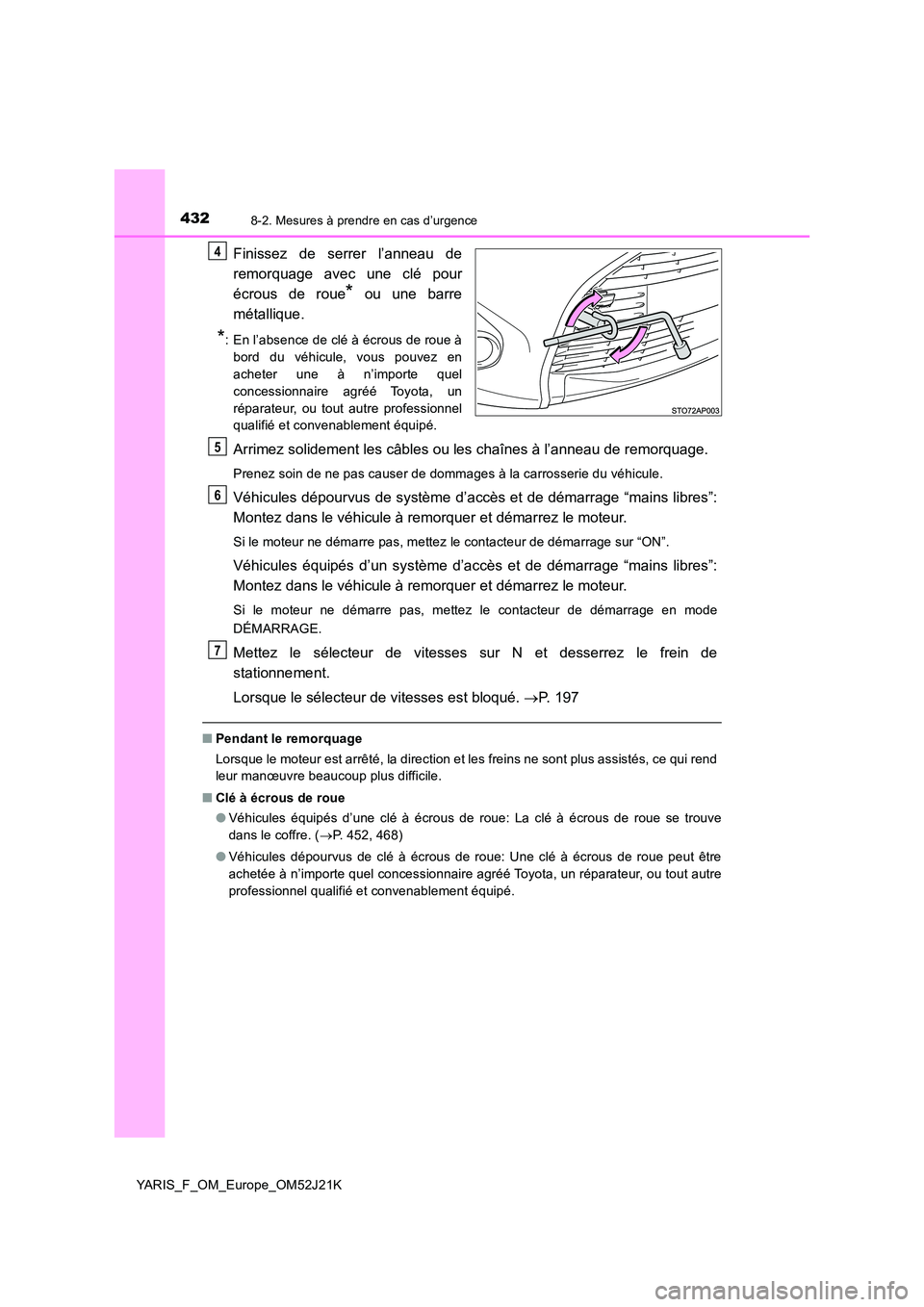 TOYOTA YARIS 2017 Notices Demploi (in French) 4328-2. Mesures à prendre en cas d’urgence
YARIS_F_OM_Europe_OM52J21K
Finissez de serrer l’anneau de
remorquage avec une clé pour
écrous de roue* ou une barre
métallique.
*: En l’absence TOYOTA YARIS 2017 Notices Demploi (in French) 4328-2. Mesures à prendre en cas d’urgence
YARIS_F_OM_Europe_OM52J21K
Finissez de serrer l’anneau de
remorquage avec une clé pour
écrous de roue* ou une barre
métallique.
*: En l’absence