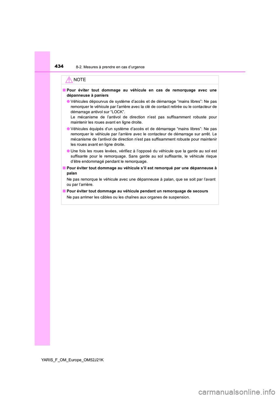 TOYOTA YARIS 2017 Notices Demploi (in French) 4348-2. Mesures à prendre en cas d’urgence
YARIS_F_OM_Europe_OM52J21K
NOTE
■Pour éviter tout dommage au véhicule en cas de remorquage avec une
dépanneuse à paniers
● Véhicules dépourvus TOYOTA YARIS 2017 Notices Demploi (in French) 4348-2. Mesures à prendre en cas d’urgence
YARIS_F_OM_Europe_OM52J21K
NOTE
■Pour éviter tout dommage au véhicule en cas de remorquage avec une
dépanneuse à paniers
● Véhicules dépourvus