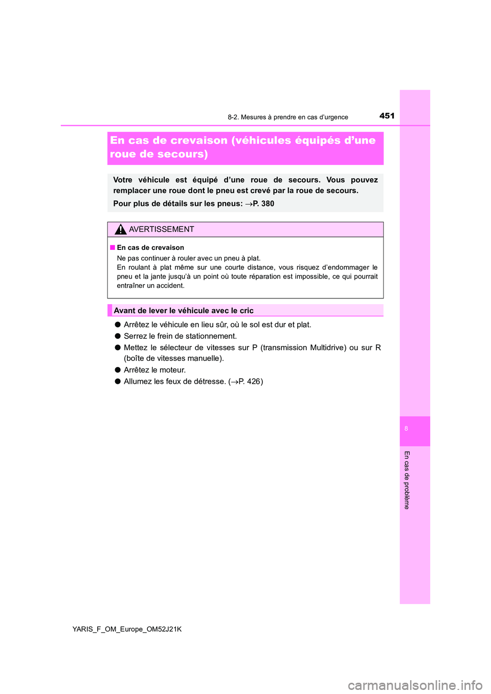 TOYOTA YARIS 2017 Notices Demploi (in French) 4518-2. Mesures à prendre en cas d’urgence
8
En cas de problème
YARIS_F_OM_Europe_OM52J21K
En cas de crevaison (véhicules équipés d’une
roue de secours)
● Arrêtez le véhicule en lieu s TOYOTA YARIS 2017 Notices Demploi (in French) 4518-2. Mesures à prendre en cas d’urgence
8
En cas de problème
YARIS_F_OM_Europe_OM52J21K
En cas de crevaison (véhicules équipés d’une
roue de secours)
● Arrêtez le véhicule en lieu s
