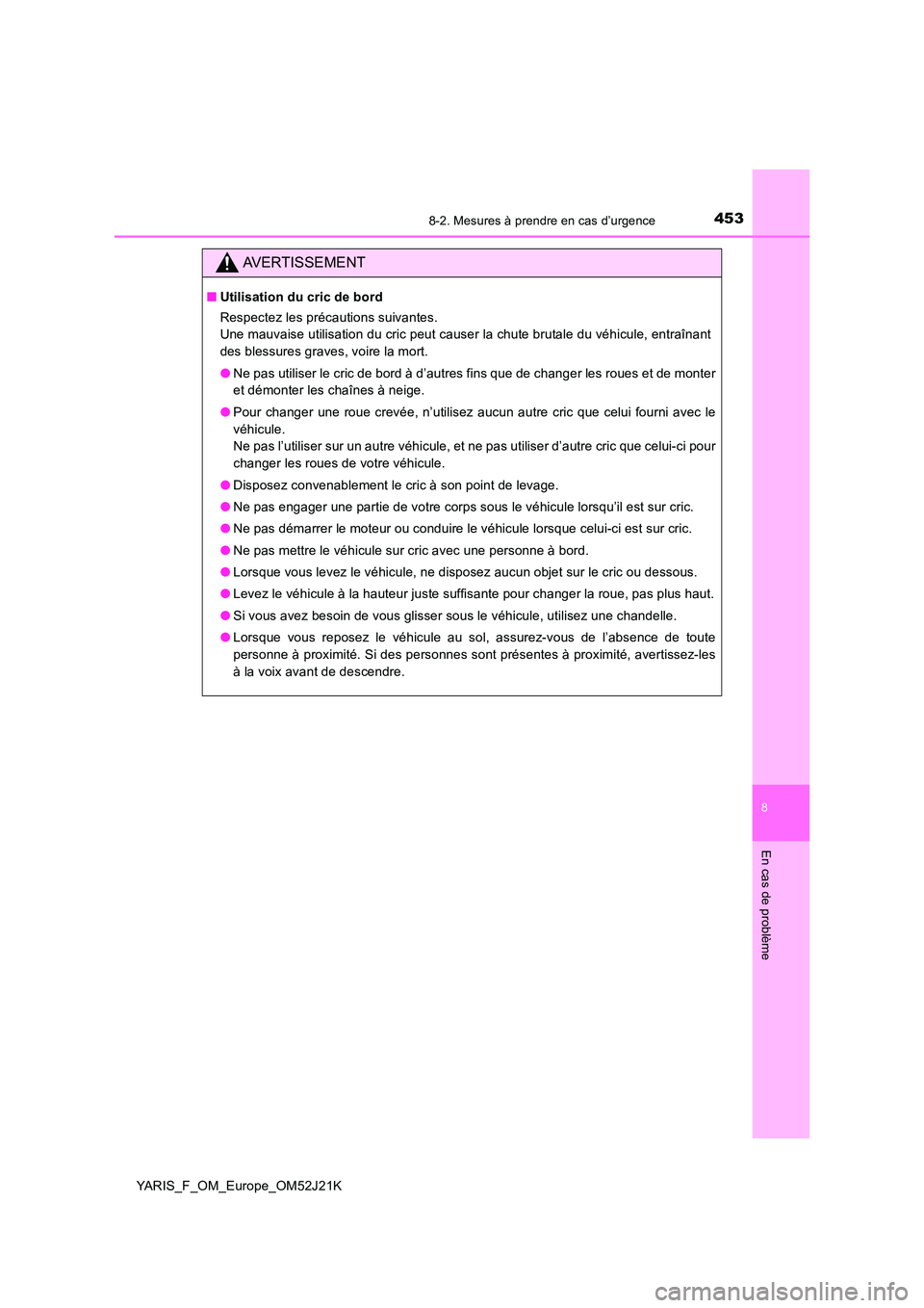 TOYOTA YARIS 2017 Notices Demploi (in French) 4538-2. Mesures à prendre en cas d’urgence
8
En cas de problème
YARIS_F_OM_Europe_OM52J21K
AVERTISSEMENT
■Utilisation du cric de bord
Respectez les précautions suivantes.
Une mauvaise utilis TOYOTA YARIS 2017 Notices Demploi (in French) 4538-2. Mesures à prendre en cas d’urgence
8
En cas de problème
YARIS_F_OM_Europe_OM52J21K
AVERTISSEMENT
■Utilisation du cric de bord
Respectez les précautions suivantes.
Une mauvaise utilis