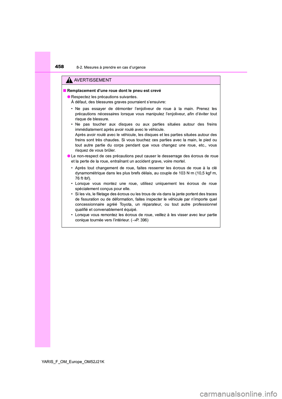 TOYOTA YARIS 2017 Notices Demploi (in French) 4588-2. Mesures à prendre en cas d’urgence
YARIS_F_OM_Europe_OM52J21K
AVERTISSEMENT
■Remplacement d’une roue dont le pneu est crevé
● Respectez les précautions suivantes.
À défaut, des TOYOTA YARIS 2017 Notices Demploi (in French) 4588-2. Mesures à prendre en cas d’urgence
YARIS_F_OM_Europe_OM52J21K
AVERTISSEMENT
■Remplacement d’une roue dont le pneu est crevé
● Respectez les précautions suivantes.
À défaut, des
