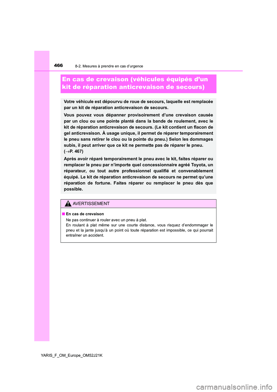TOYOTA YARIS 2017 Notices Demploi (in French) 4668-2. Mesures à prendre en cas d’urgence
YARIS_F_OM_Europe_OM52J21K
En cas de crevaison (véhicules équipés d’un
kit de réparation anticrevaison de secours)
Votre véhicule est dépourvu d TOYOTA YARIS 2017 Notices Demploi (in French) 4668-2. Mesures à prendre en cas d’urgence
YARIS_F_OM_Europe_OM52J21K
En cas de crevaison (véhicules équipés d’un
kit de réparation anticrevaison de secours)
Votre véhicule est dépourvu d