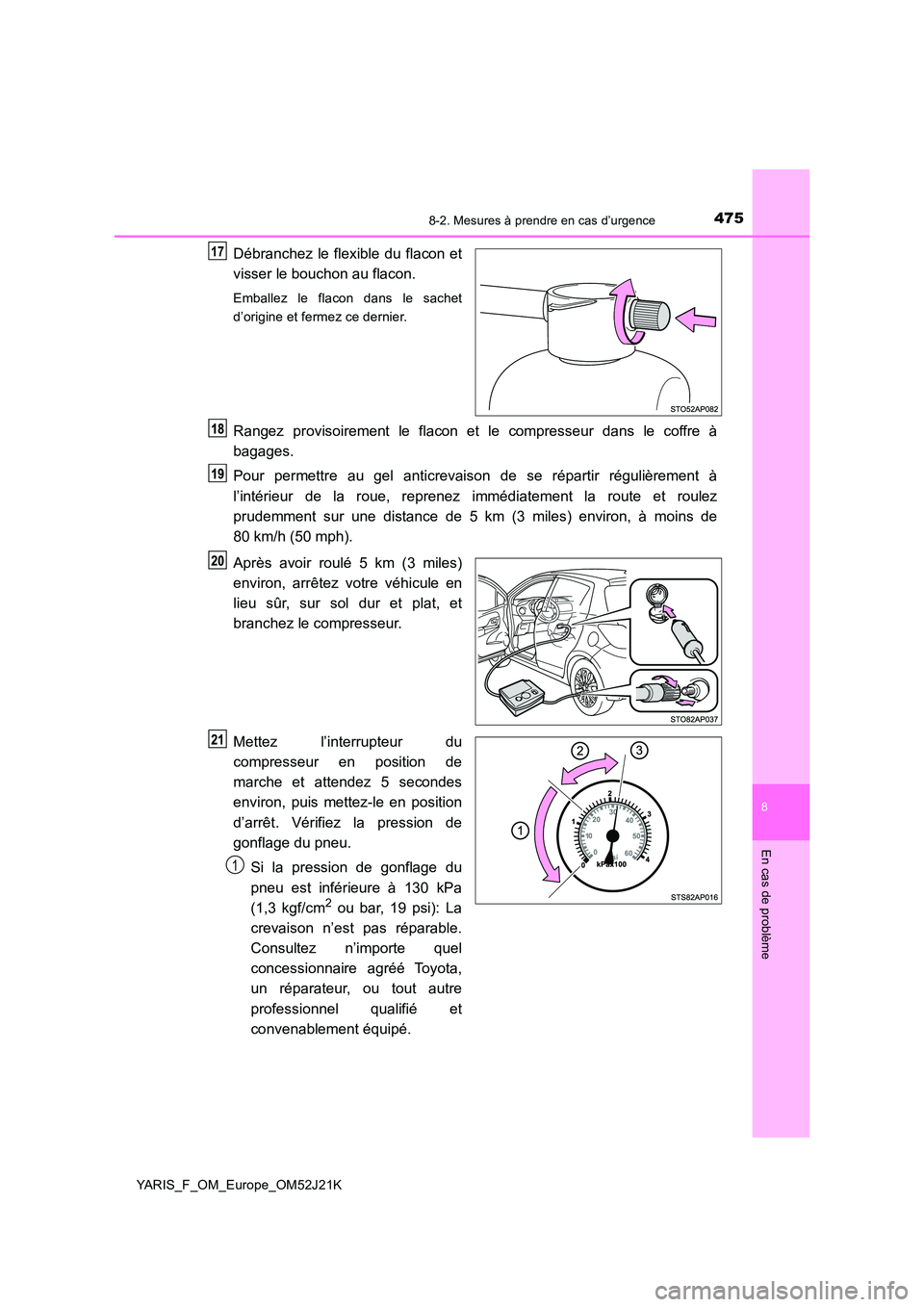 TOYOTA YARIS 2017  Notices Demploi (in French) 4758-2. Mesures à prendre en cas d’urgence
8
En cas de problème
YARIS_F_OM_Europe_OM52J21K
Débranchez le flexible du flacon et 
visser le bouchon au flacon.
Emballez le flacon dans le sachet 
d