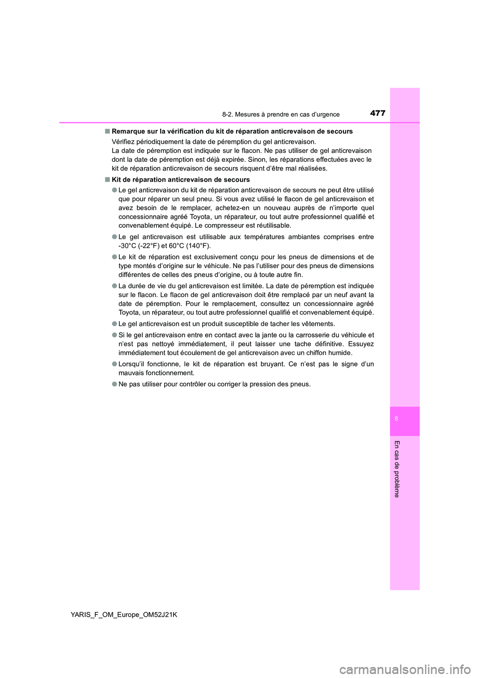 TOYOTA YARIS 2017  Notices Demploi (in French) 4778-2. Mesures à prendre en cas d’urgence
8
En cas de problème
YARIS_F_OM_Europe_OM52J21K 
■ Remarque sur la vérification du kit de réparation anticrevaison de secours 
Vérifiez périodiquem