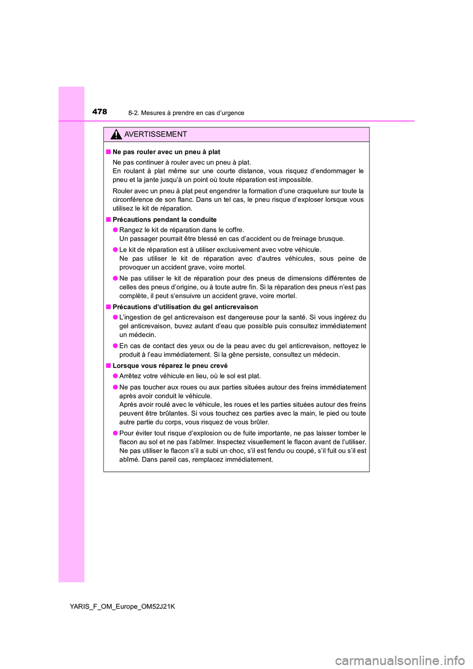 TOYOTA YARIS 2017  Notices Demploi (in French) 4788-2. Mesures à prendre en cas d’urgence
YARIS_F_OM_Europe_OM52J21K
AVERTISSEMENT
■Ne pas rouler avec un pneu à plat 
Ne pas continuer à rouler avec un pneu à plat. 
En roulant à plat même