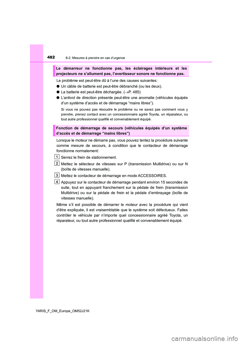 TOYOTA YARIS 2017 Notices Demploi (in French) 4828-2. Mesures à prendre en cas d’urgence
YARIS_F_OM_Europe_OM52J21K
Le problème est peut-être dû à l’une des causes suivantes:
● Un câble de batterie est peut-être débranché (ou les TOYOTA YARIS 2017 Notices Demploi (in French) 4828-2. Mesures à prendre en cas d’urgence
YARIS_F_OM_Europe_OM52J21K
Le problème est peut-être dû à l’une des causes suivantes:
● Un câble de batterie est peut-être débranché (ou les