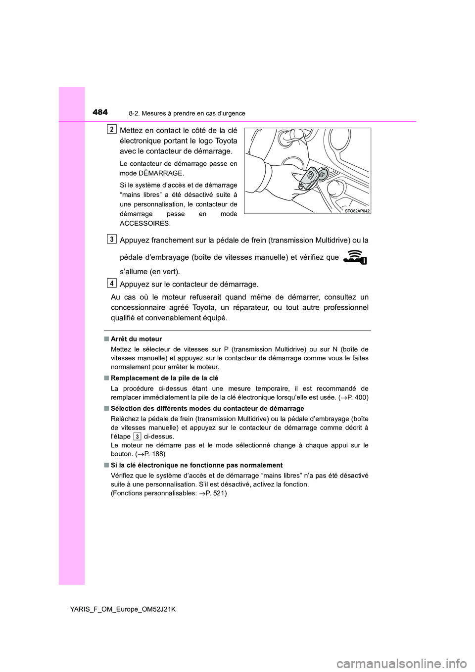 TOYOTA YARIS 2017 Notices Demploi (in French) 4848-2. Mesures à prendre en cas d’urgence
YARIS_F_OM_Europe_OM52J21K
Mettez en contact le côté de la clé
électronique portant le logo Toyota
avec le contacteur de démarrage.
Le contacteur d TOYOTA YARIS 2017 Notices Demploi (in French) 4848-2. Mesures à prendre en cas d’urgence
YARIS_F_OM_Europe_OM52J21K
Mettez en contact le côté de la clé
électronique portant le logo Toyota
avec le contacteur de démarrage.
Le contacteur d