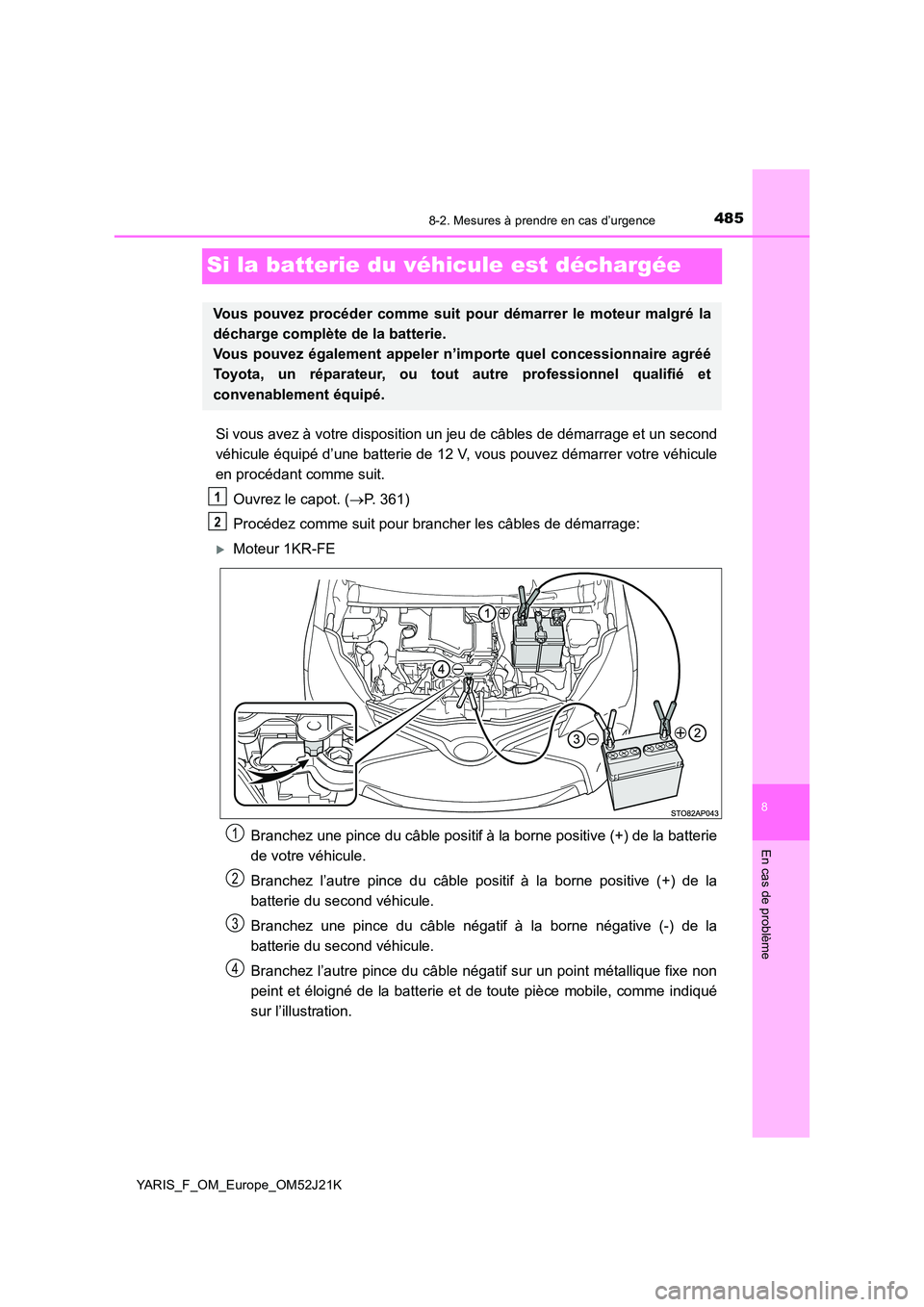 TOYOTA YARIS 2017 Notices Demploi (in French) 4858-2. Mesures à prendre en cas d’urgence
8
En cas de problème
YARIS_F_OM_Europe_OM52J21K
Si la batterie du véhicule est déchargée
Si vous avez à votre disposition un jeu de câbles de démar TOYOTA YARIS 2017 Notices Demploi (in French) 4858-2. Mesures à prendre en cas d’urgence
8
En cas de problème
YARIS_F_OM_Europe_OM52J21K
Si la batterie du véhicule est déchargée
Si vous avez à votre disposition un jeu de câbles de démar