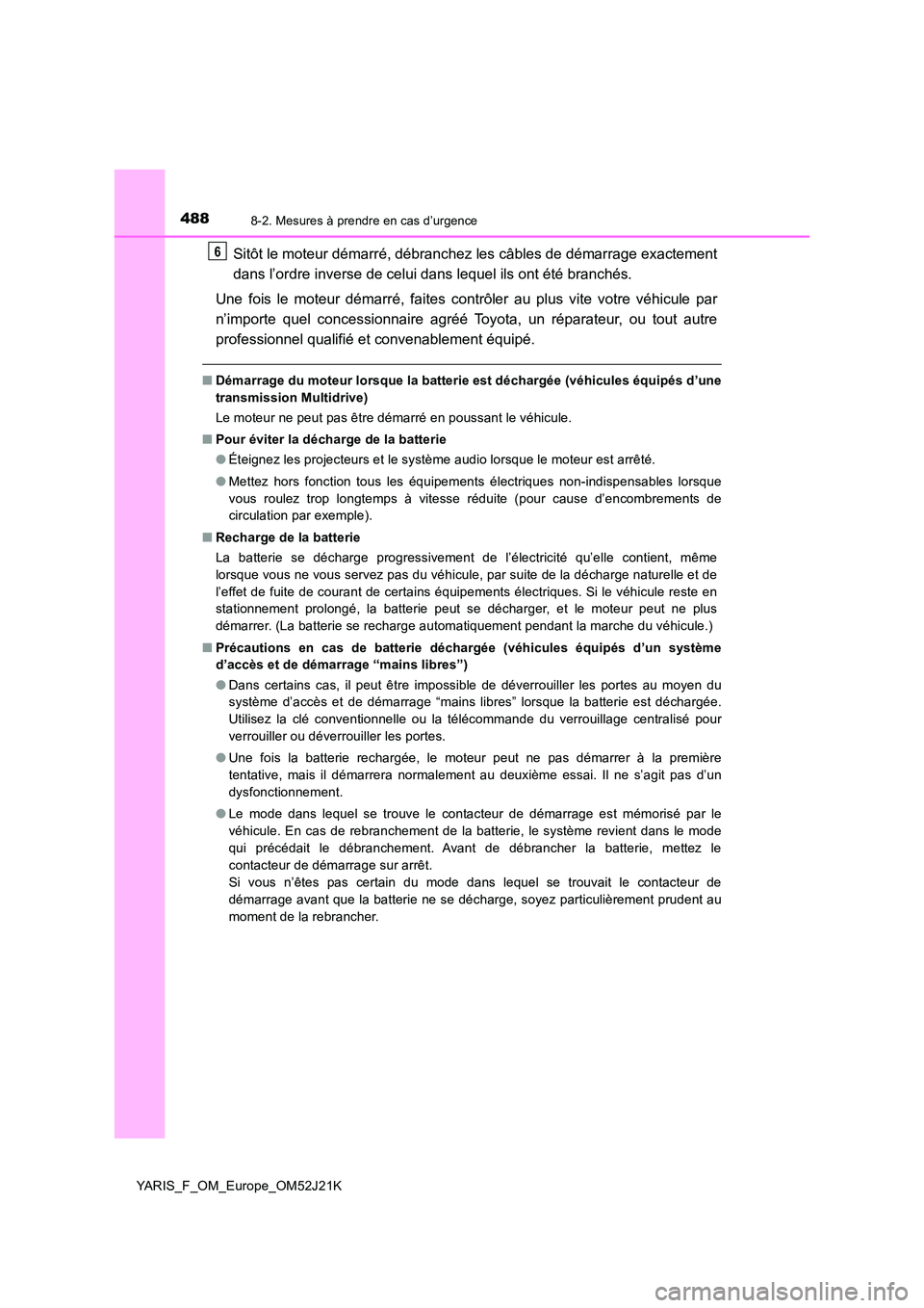 TOYOTA YARIS 2017 Notices Demploi (in French) 4888-2. Mesures à prendre en cas d’urgence
YARIS_F_OM_Europe_OM52J21K
Sitôt le moteur démarré, débranchez les câbles de démarrage exactement
dans l’ordre inverse de celui dans lequel ils o TOYOTA YARIS 2017 Notices Demploi (in French) 4888-2. Mesures à prendre en cas d’urgence
YARIS_F_OM_Europe_OM52J21K
Sitôt le moteur démarré, débranchez les câbles de démarrage exactement
dans l’ordre inverse de celui dans lequel ils o