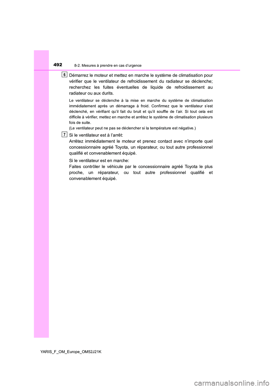 TOYOTA YARIS 2017 Notices Demploi (in French) 4928-2. Mesures à prendre en cas d’urgence
YARIS_F_OM_Europe_OM52J21K
Démarrez le moteur et mettez en marche le système de climatisation pour
vérifier que le ventilateur de refroidissement du r TOYOTA YARIS 2017 Notices Demploi (in French) 4928-2. Mesures à prendre en cas d’urgence
YARIS_F_OM_Europe_OM52J21K
Démarrez le moteur et mettez en marche le système de climatisation pour
vérifier que le ventilateur de refroidissement du r