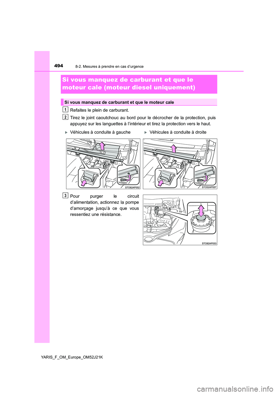 TOYOTA YARIS 2017 Notices Demploi (in French) 4948-2. Mesures à prendre en cas d’urgence
YARIS_F_OM_Europe_OM52J21K
Si vous manquez de carburant et que le
moteur cale (moteur diesel uniquement)
Refaites le plein de carburant.
Tirez le joint TOYOTA YARIS 2017 Notices Demploi (in French) 4948-2. Mesures à prendre en cas d’urgence
YARIS_F_OM_Europe_OM52J21K
Si vous manquez de carburant et que le
moteur cale (moteur diesel uniquement)
Refaites le plein de carburant.
Tirez le joint
