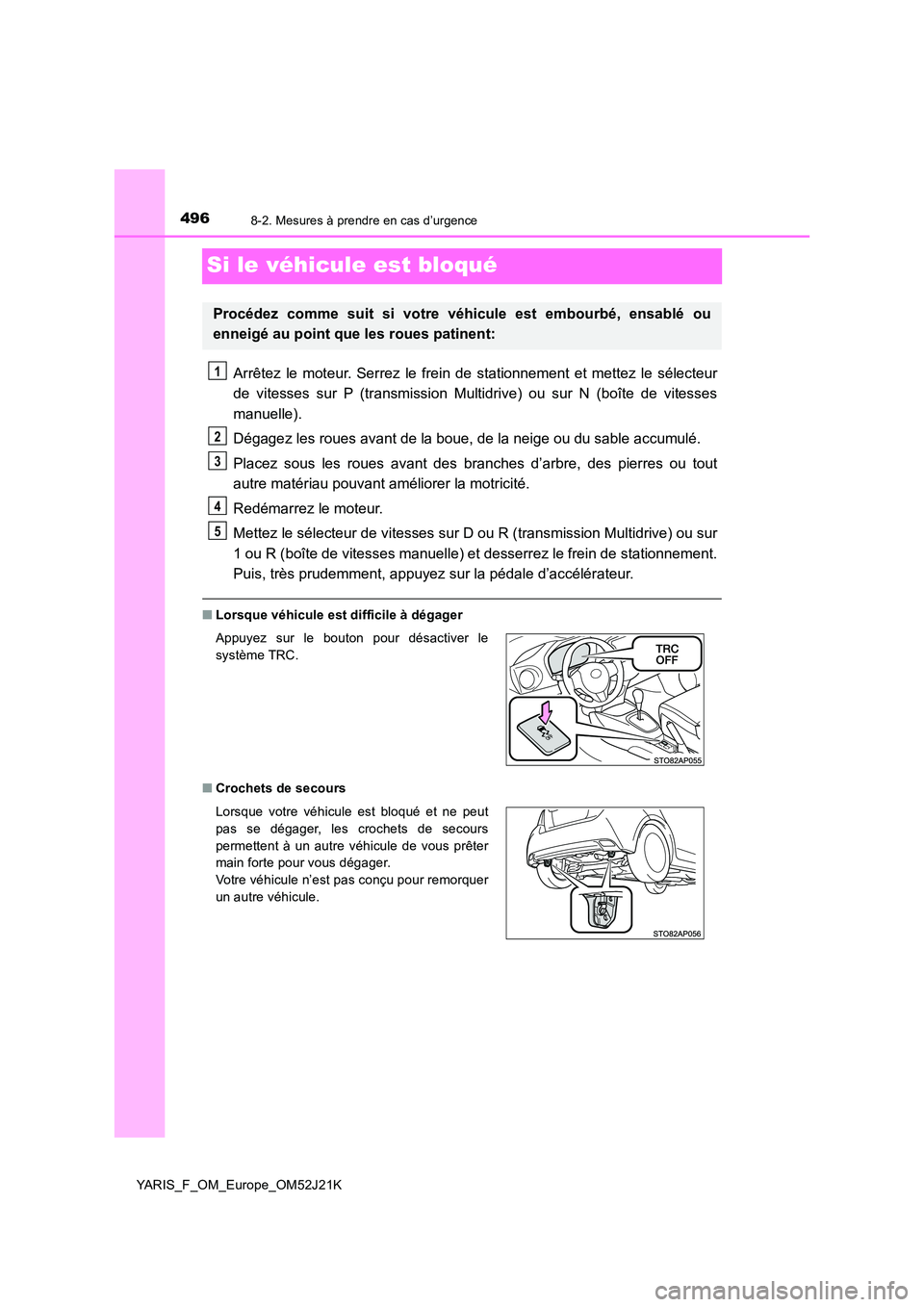 TOYOTA YARIS 2017 Notices Demploi (in French) 4968-2. Mesures à prendre en cas d’urgence
YARIS_F_OM_Europe_OM52J21K
Si le véhicule est bloqué
Arrêtez le moteur. Serrez le frein de stationnement et mettez le sélecteur
de vitesses sur P (tr TOYOTA YARIS 2017 Notices Demploi (in French) 4968-2. Mesures à prendre en cas d’urgence
YARIS_F_OM_Europe_OM52J21K
Si le véhicule est bloqué
Arrêtez le moteur. Serrez le frein de stationnement et mettez le sélecteur
de vitesses sur P (tr