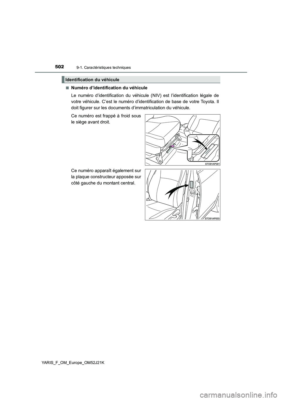 TOYOTA YARIS 2017 Notices Demploi (in French) 5029-1. Caractéristiques techniques
YARIS_F_OM_Europe_OM52J21K
■Numéro d’identification du véhicule
Le numéro d’identification du véhicule (NIV) est l’identification légale de
votre v TOYOTA YARIS 2017 Notices Demploi (in French) 5029-1. Caractéristiques techniques
YARIS_F_OM_Europe_OM52J21K
■Numéro d’identification du véhicule
Le numéro d’identification du véhicule (NIV) est l’identification légale de
votre v