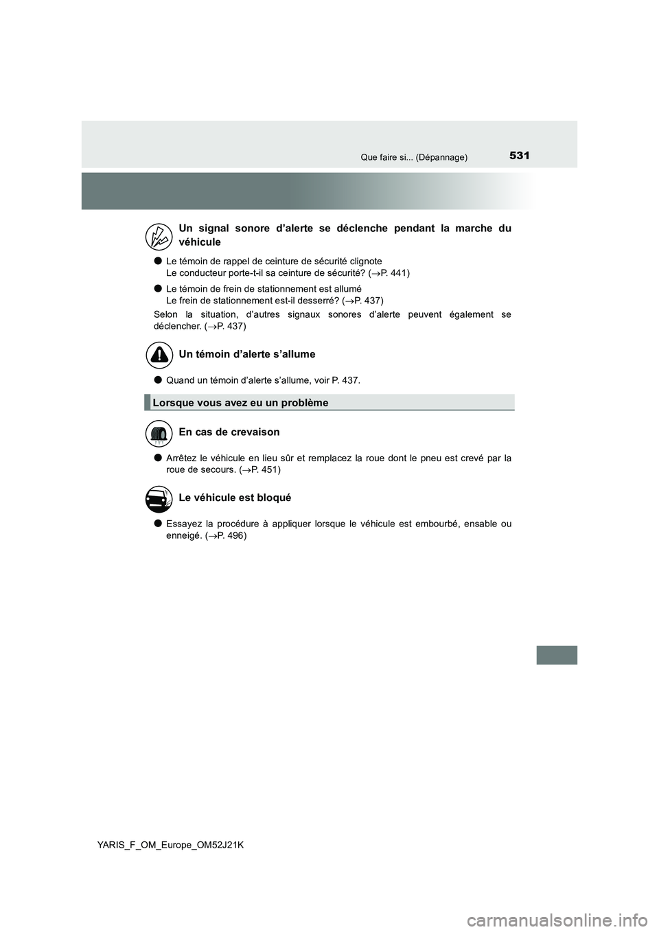 TOYOTA YARIS 2017  Notices Demploi (in French) 531Que faire si... (Dépannage)
YARIS_F_OM_Europe_OM52J21K
●Le témoin de rappel de ceinture de sécurité clignote  
Le conducteur porte-t-il sa ceinture de sécurité? ( P. 441)
●Le témoin d