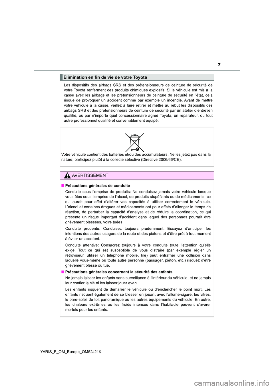 TOYOTA YARIS 2017 Notices Demploi (in French) 7
YARIS_F_OM_Europe_OM52J21K
Les dispositifs des airbags SRS et des prétensionneurs de ceinture de sécurité de
votre Toyota renferment des produits chimiques explosifs. Si le véhicule est mis à TOYOTA YARIS 2017 Notices Demploi (in French) 7
YARIS_F_OM_Europe_OM52J21K
Les dispositifs des airbags SRS et des prétensionneurs de ceinture de sécurité de
votre Toyota renferment des produits chimiques explosifs. Si le véhicule est mis à
