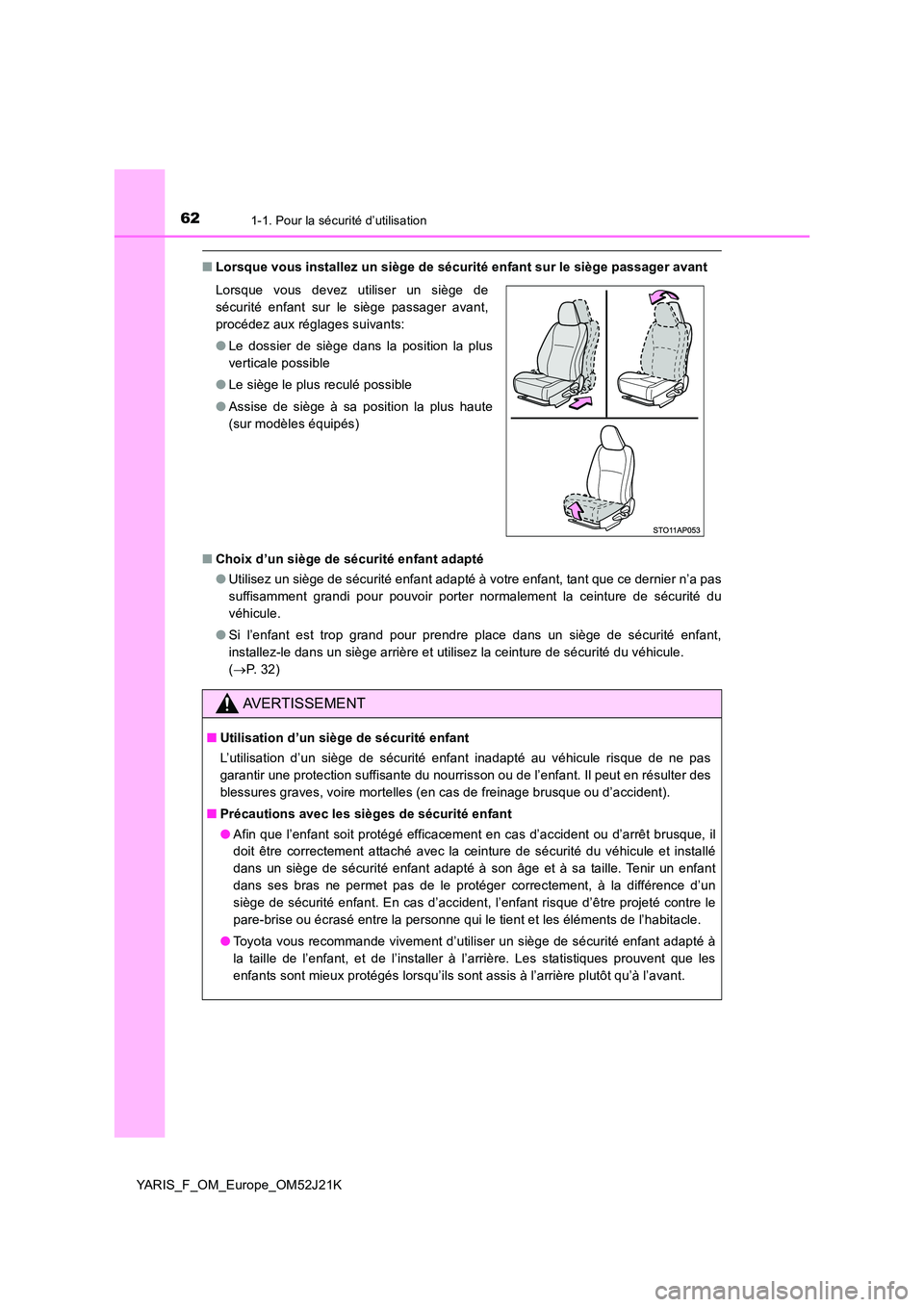 TOYOTA YARIS 2017 Notices Demploi (in French) 621-1. Pour la sécurité d’utilisation
YARIS_F_OM_Europe_OM52J21K
■Lorsque vous installez un siège de sécurité enfant sur le siège passager avant
■ Choix d’un siège de sécurité enfant TOYOTA YARIS 2017 Notices Demploi (in French) 621-1. Pour la sécurité d’utilisation
YARIS_F_OM_Europe_OM52J21K
■Lorsque vous installez un siège de sécurité enfant sur le siège passager avant
■ Choix d’un siège de sécurité enfant