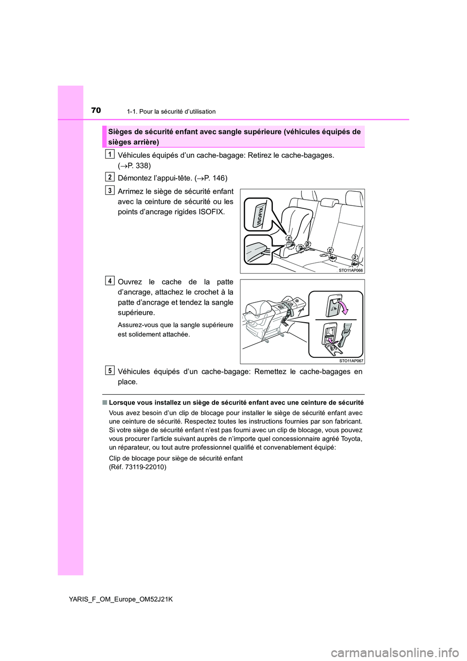 TOYOTA YARIS 2017 Notices Demploi (in French) 701-1. Pour la sécurité d’utilisation
YARIS_F_OM_Europe_OM52J21K
Véhicules équipés d’un cache-bagage: Retirez le cache-bagages.
( P. 338)
Démontez l’appui-tête. ( P. 146)
Arrime TOYOTA YARIS 2017 Notices Demploi (in French) 701-1. Pour la sécurité d’utilisation
YARIS_F_OM_Europe_OM52J21K
Véhicules équipés d’un cache-bagage: Retirez le cache-bagages.
( P. 338)
Démontez l’appui-tête. ( P. 146)
Arrime