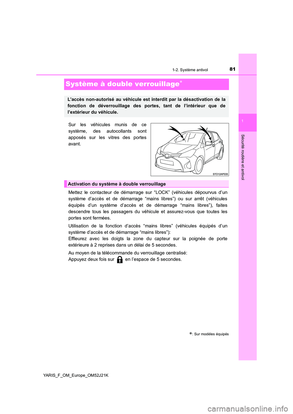 TOYOTA YARIS 2017 Notices Demploi (in French) 81
1
1-2. Système antivol
Sécurité routière et antivol
YARIS_F_OM_Europe_OM52J21K
Système à double verrouillage
Sur les véhicules munis de ce
système, des autocollants sont
apposés sur l TOYOTA YARIS 2017 Notices Demploi (in French) 81
1
1-2. Système antivol
Sécurité routière et antivol
YARIS_F_OM_Europe_OM52J21K
Système à double verrouillage
Sur les véhicules munis de ce
système, des autocollants sont
apposés sur l