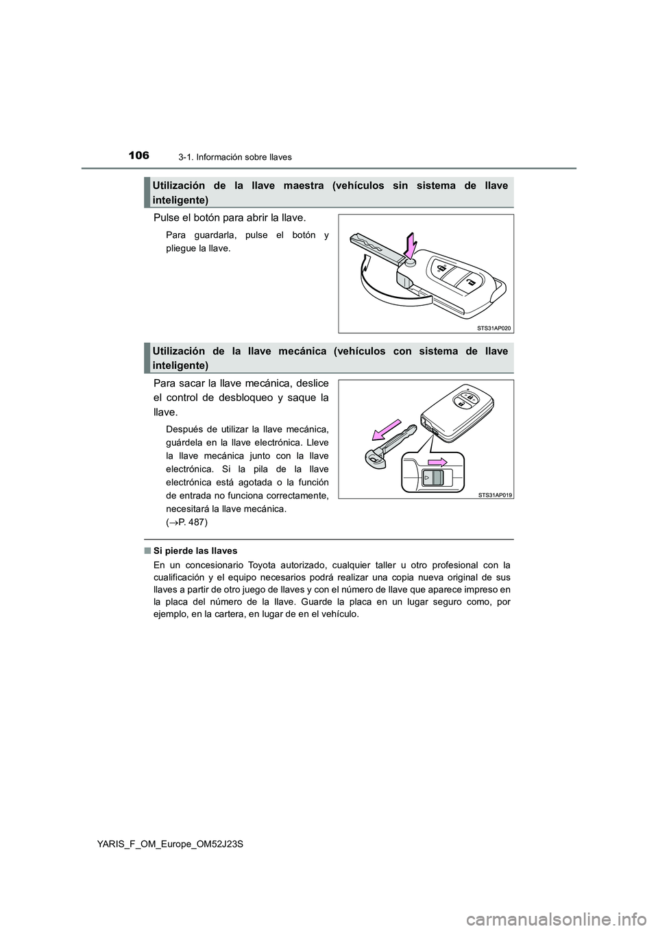 TOYOTA YARIS 2017  Manuale de Empleo (in Spanish) 1063-1. Información sobre llaves
YARIS_F_OM_Europe_OM52J23S
Pulse el botón para abrir la llave.
Para guardarla, pulse el botón y 
pliegue la llave.
Para sacar la llave mecánica, deslice 
el contro
