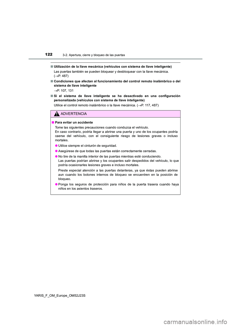 TOYOTA YARIS 2017  Manuale de Empleo (in Spanish) 1223-2. Apertura, cierre y bloqueo de las puertas
YARIS_F_OM_Europe_OM52J23S
■Utilización de la llave mecánica (vehículos con sistema de llave inteligente) 
Las puertas también se pueden bloquea