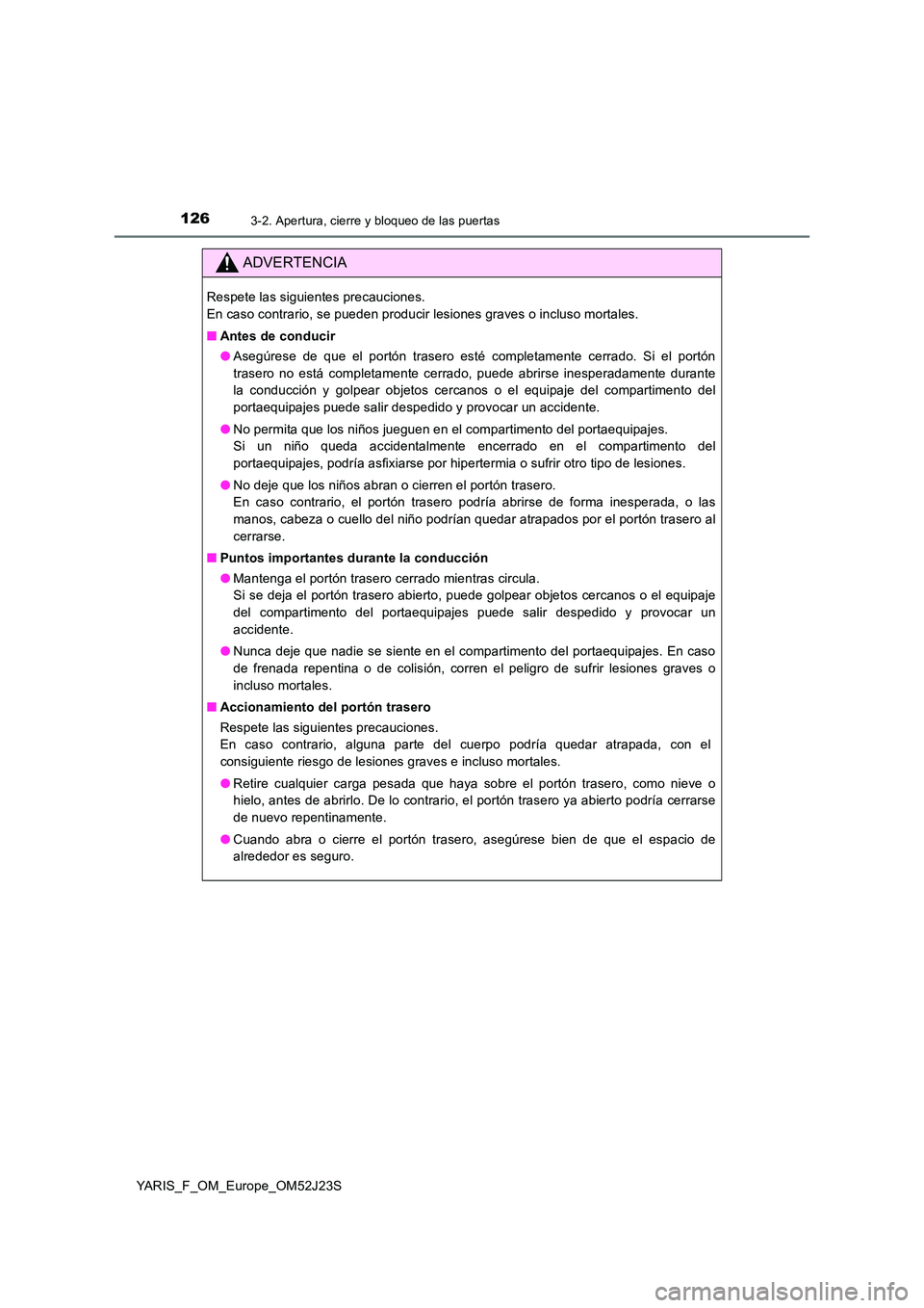 TOYOTA YARIS 2017  Manuale de Empleo (in Spanish) 1263-2. Apertura, cierre y bloqueo de las puertas
YARIS_F_OM_Europe_OM52J23S
ADVERTENCIA
Respete las siguientes precauciones. 
En caso contrario, se pueden producir lesiones graves o incluso mortales.