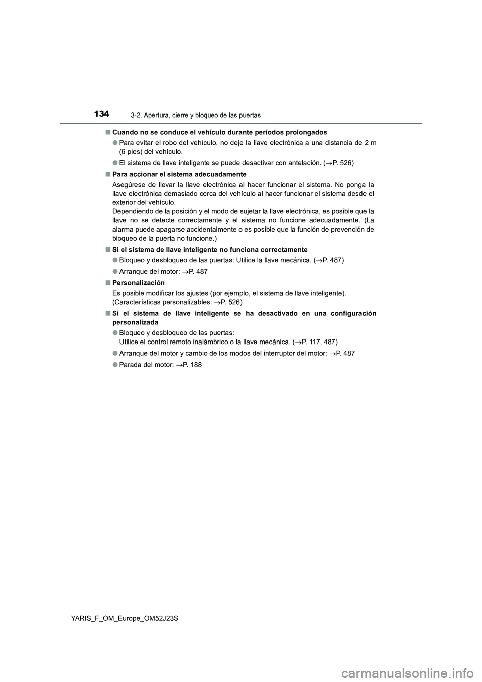 TOYOTA YARIS 2017  Manuale de Empleo (in Spanish) 1343-2. Apertura, cierre y bloqueo de las puertas
YARIS_F_OM_Europe_OM52J23S 
■ Cuando no se conduce el vehículo durante períodos prolongados 
● Para evitar el robo del vehículo, no deje la lla