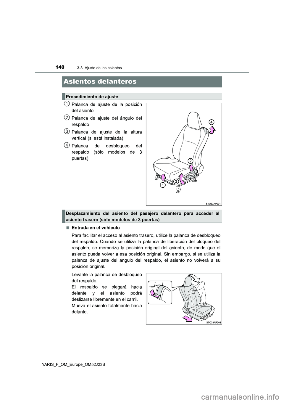 TOYOTA YARIS 2017  Manuale de Empleo (in Spanish) 1403-3. Ajuste de los asientos
YARIS_F_OM_Europe_OM52J23S
Asientos delanteros
Palanca de ajuste de la posición 
del asiento 
Palanca de ajuste del ángulo del 
respaldo 
Palanca de ajuste de la altur