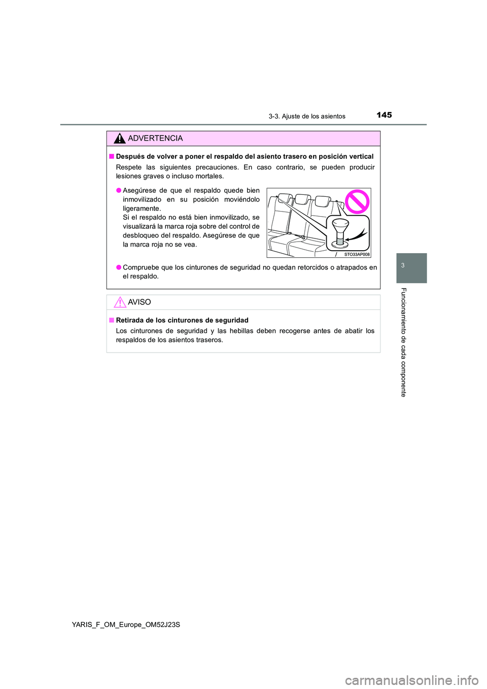 TOYOTA YARIS 2017  Manuale de Empleo (in Spanish) 1453-3. Ajuste de los asientos
3
Funcionamiento de cada componente
YARIS_F_OM_Europe_OM52J23S
ADVERTENCIA
■Después de volver a poner el respaldo del asiento trasero en posición vertical 
Respete l