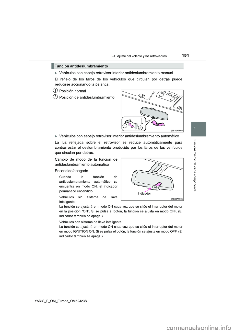 TOYOTA YARIS 2017  Manuale de Empleo (in Spanish) 1513-4. Ajuste del volante y los retrovisores
3
Funcionamiento de cada componente
YARIS_F_OM_Europe_OM52J23S
Vehículos con espejo retrovisor interior antideslumbramiento manual 
El reflejo de los 