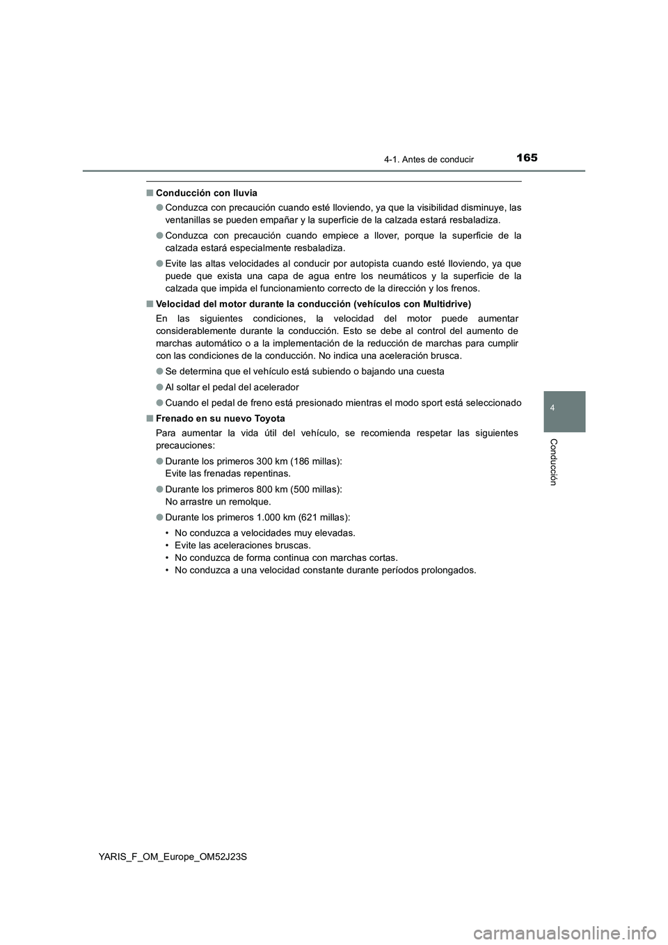 TOYOTA YARIS 2017  Manuale de Empleo (in Spanish) 1654-1. Antes de conducir
4
Conducción
YARIS_F_OM_Europe_OM52J23S
■Conducción con lluvia 
● Conduzca con precaución cuando esté lloviendo, ya que la visibilidad disminuye, las 
ventanillas se 