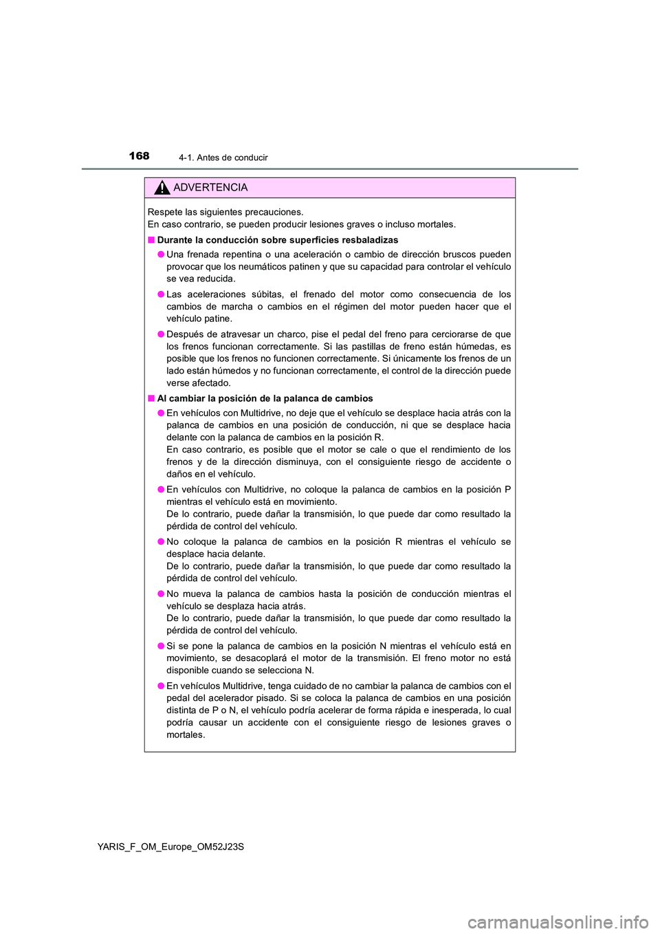 TOYOTA YARIS 2017  Manuale de Empleo (in Spanish) 1684-1. Antes de conducir
YARIS_F_OM_Europe_OM52J23S
ADVERTENCIA
Respete las siguientes precauciones.  
En caso contrario, se pueden producir lesiones graves o incluso mortales. 
■ Durante la conduc