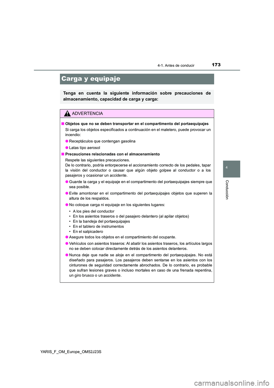 TOYOTA YARIS 2017 Manuale de Empleo (in Spanish) 173
4
4-1. Antes de conducir
Conducción
YARIS_F_OM_Europe_OM52J23S
Carga y equipaje
Tenga en cuenta la siguiente información sobre precauciones de
almacenamiento, capacidad de carga y carga:
ADVERT TOYOTA YARIS 2017 Manuale de Empleo (in Spanish) 173
4
4-1. Antes de conducir
Conducción
YARIS_F_OM_Europe_OM52J23S
Carga y equipaje
Tenga en cuenta la siguiente información sobre precauciones de
almacenamiento, capacidad de carga y carga:
ADVERT