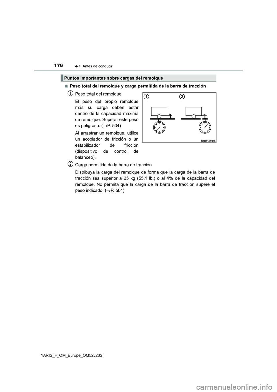 TOYOTA YARIS 2017 Manuale de Empleo (in Spanish) 1764-1. Antes de conducir
YARIS_F_OM_Europe_OM52J23S
■Peso total del remolque y carga permitida de la barra de tracción
Peso total del remolque
El peso del propio remolque
más su carga deben e TOYOTA YARIS 2017 Manuale de Empleo (in Spanish) 1764-1. Antes de conducir
YARIS_F_OM_Europe_OM52J23S
■Peso total del remolque y carga permitida de la barra de tracción
Peso total del remolque
El peso del propio remolque
más su carga deben e