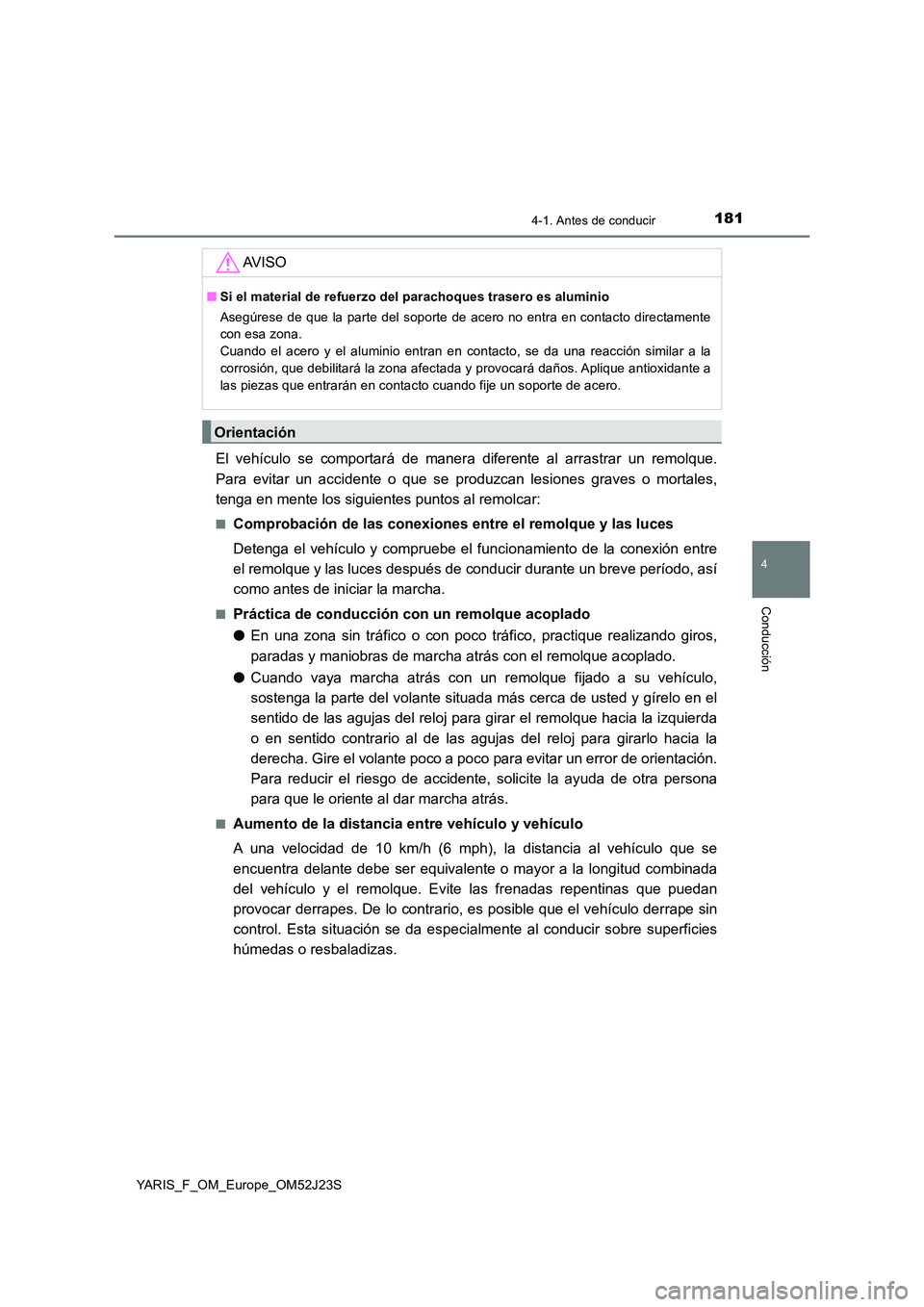 TOYOTA YARIS 2017 Manuale de Empleo (in Spanish) 1814-1. Antes de conducir
4
Conducción
YARIS_F_OM_Europe_OM52J23S
El vehículo se comportará de manera diferente al arrastrar un remolque.
Para evitar un accidente o que se produzcan lesiones grave TOYOTA YARIS 2017 Manuale de Empleo (in Spanish) 1814-1. Antes de conducir
4
Conducción
YARIS_F_OM_Europe_OM52J23S
El vehículo se comportará de manera diferente al arrastrar un remolque.
Para evitar un accidente o que se produzcan lesiones grave