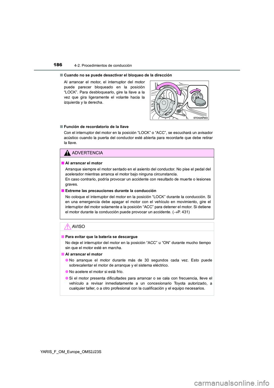 TOYOTA YARIS 2017 Manuale de Empleo (in Spanish) 1864-2. Procedimientos de conducción
YARIS_F_OM_Europe_OM52J23S
■ Cuando no se puede desactivar el bloqueo de la dirección
■ Función de recordatorio de la llave
Con el interruptor del motor TOYOTA YARIS 2017 Manuale de Empleo (in Spanish) 1864-2. Procedimientos de conducción
YARIS_F_OM_Europe_OM52J23S
■ Cuando no se puede desactivar el bloqueo de la dirección
■ Función de recordatorio de la llave
Con el interruptor del motor
