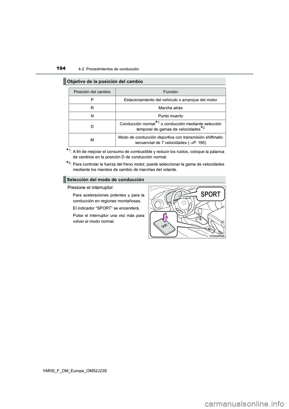 TOYOTA YARIS 2017 Manuale de Empleo (in Spanish) 1944-2. Procedimientos de conducción
YARIS_F_OM_Europe_OM52J23S
*1: A fin de mejorar el consumo de combustible y reducir los ruidos, coloque la palanca
de cambios en la posición D de conducción no TOYOTA YARIS 2017 Manuale de Empleo (in Spanish) 1944-2. Procedimientos de conducción
YARIS_F_OM_Europe_OM52J23S
*1: A fin de mejorar el consumo de combustible y reducir los ruidos, coloque la palanca
de cambios en la posición D de conducción no