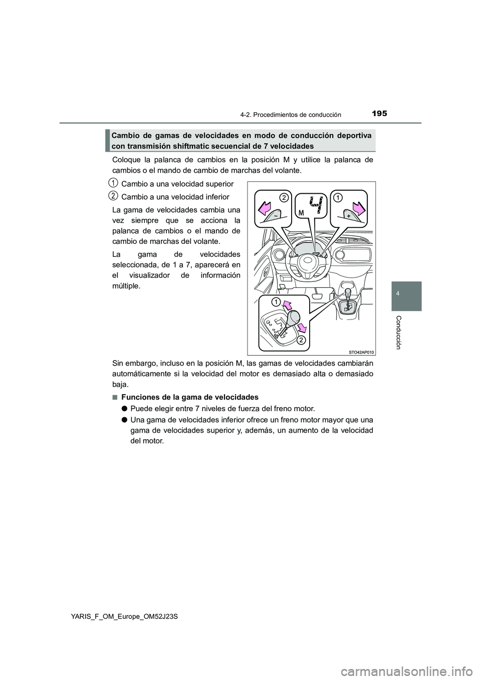 TOYOTA YARIS 2017 Manuale de Empleo (in Spanish) 1954-2. Procedimientos de conducción
4
Conducción
YARIS_F_OM_Europe_OM52J23S
Coloque la palanca de cambios en la posición M y utilice la palanca de
cambios o el mando de cambio de marchas del vola TOYOTA YARIS 2017 Manuale de Empleo (in Spanish) 1954-2. Procedimientos de conducción
4
Conducción
YARIS_F_OM_Europe_OM52J23S
Coloque la palanca de cambios en la posición M y utilice la palanca de
cambios o el mando de cambio de marchas del vola