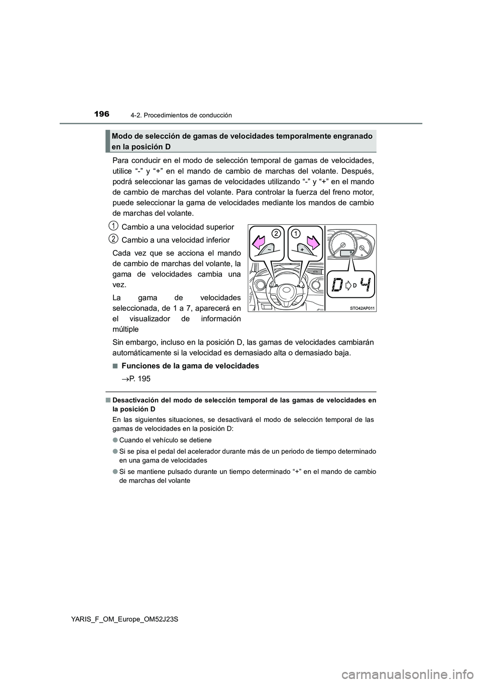 TOYOTA YARIS 2017 Manuale de Empleo (in Spanish) 1964-2. Procedimientos de conducción
YARIS_F_OM_Europe_OM52J23S
Para conducir en el modo de selección temporal de gamas de velocidades,
utilice “-” y “+” en el mando de cambio de marchas de TOYOTA YARIS 2017 Manuale de Empleo (in Spanish) 1964-2. Procedimientos de conducción
YARIS_F_OM_Europe_OM52J23S
Para conducir en el modo de selección temporal de gamas de velocidades,
utilice “-” y “+” en el mando de cambio de marchas de